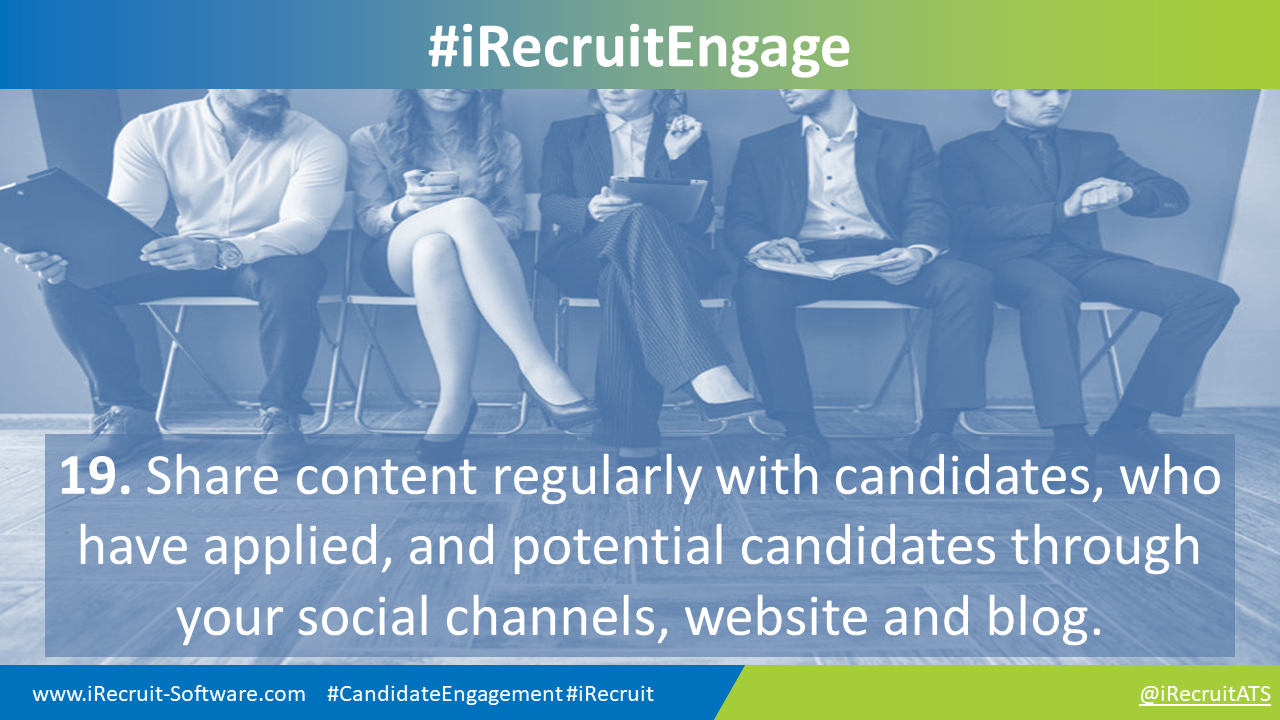19. Share content regularly with candidates, who have applied, and potential candidates through your social channels, website and blog.