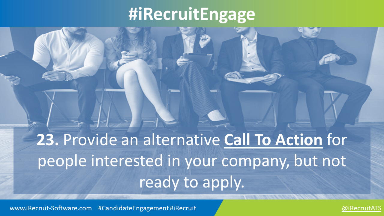 23. Provide an alternative Call To Action for people interested in your company, but not ready to apply.
