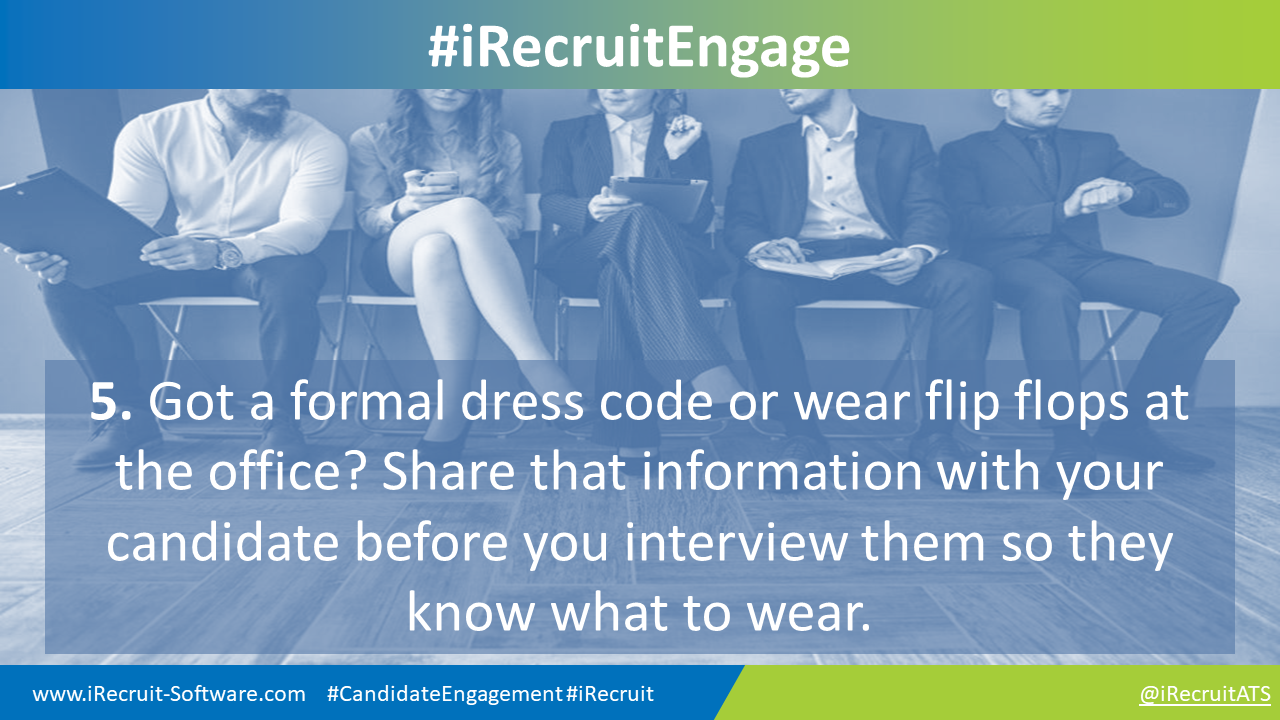 5. Got a formal dress code or wear flip flops at the office? Share that information with your candidate before you interview them so they know what to wear.