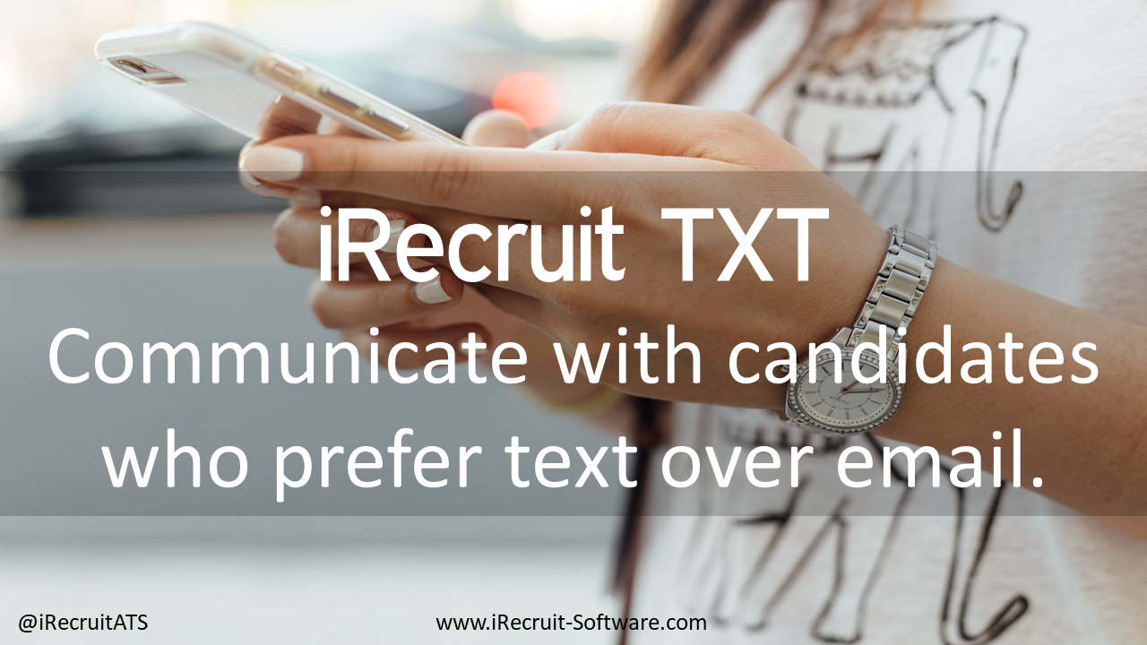 iRecruit TXT Benefits Communicate with candidates who prefer text over email