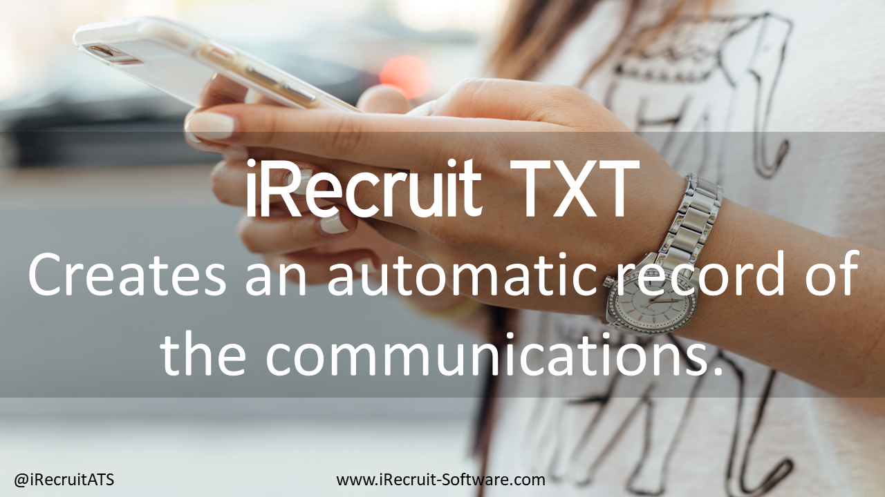 iRecruit TXT Benefits Creates an automatic record of the communications