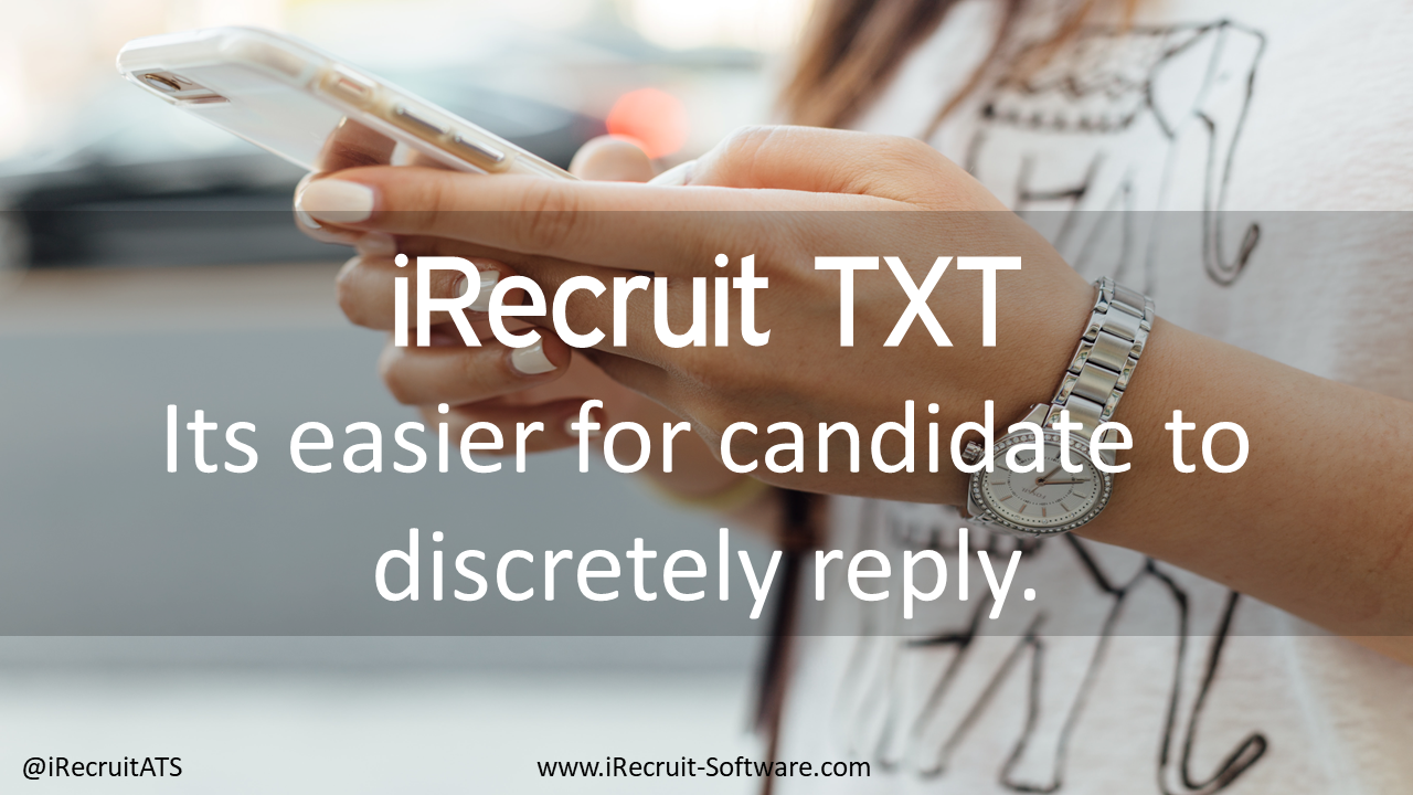 iRecruit TXT Benefits Its easier for candidate to discretely reply